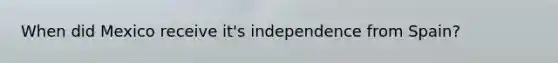 When did Mexico receive it's independence from Spain?