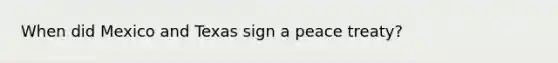 When did Mexico and Texas sign a peace treaty?