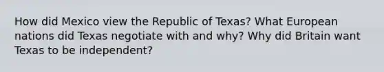 How did Mexico view the Republic of Texas? What European nations did Texas negotiate with and why? Why did Britain want Texas to be independent?