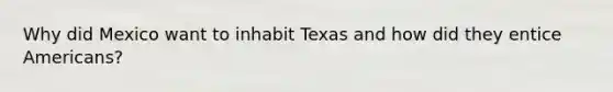 Why did Mexico want to inhabit Texas and how did they entice Americans?