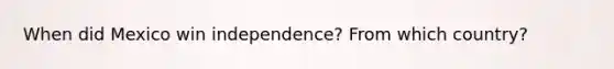 When did Mexico win independence? From which country?