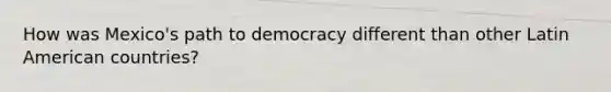 How was Mexico's path to democracy different than other Latin American countries?