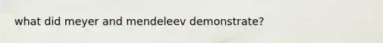 what did meyer and mendeleev demonstrate?