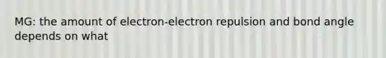 MG: the amount of electron-electron repulsion and bond angle depends on what