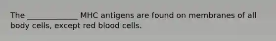 The _____________ MHC antigens are found on membranes of all body cells, except red blood cells.