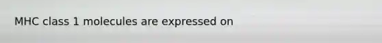 MHC class 1 molecules are expressed on