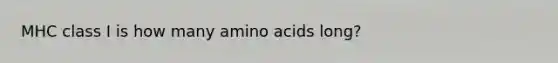 MHC class I is how many amino acids long?