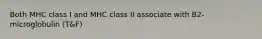 Both MHC class I and MHC class II associate with B2-microglobulin (T&F)