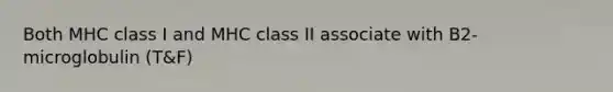 Both MHC class I and MHC class II associate with B2-microglobulin (T&F)