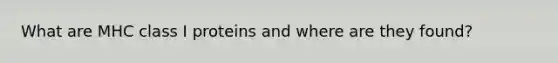 What are MHC class I proteins and where are they found?