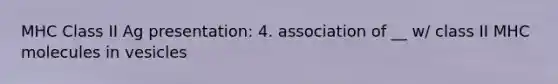 MHC Class II Ag presentation: 4. association of __ w/ class II MHC molecules in vesicles