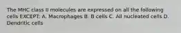 The MHC class II molecules are expressed on all the following cells EXCEPT: A. Macrophages B. B cells C. All nucleated cells D. Dendritic cells