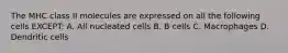 The MHC class II molecules are expressed on all the following cells EXCEPT: A. All nucleated cells B. B cells C. Macrophages D. Dendritic cells