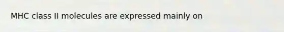 MHC class II molecules are expressed mainly on