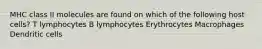 MHC class II molecules are found on which of the following host cells? T lymphocytes B lymphocytes Erythrocytes Macrophages Dendritic cells