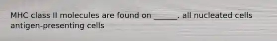 MHC class II molecules are found on ______. all nucleated cells antigen-presenting cells
