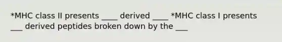 *MHC class II presents ____ derived ____ *MHC class I presents ___ derived peptides broken down by the ___