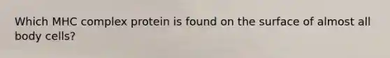 Which MHC complex protein is found on the surface of almost all body cells?