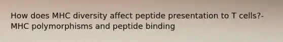 How does MHC diversity affect peptide presentation to T cells?- MHC polymorphisms and peptide binding