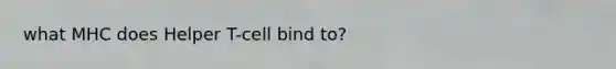 what MHC does Helper T-cell bind to?