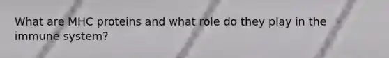 What are MHC proteins and what role do they play in the immune system?