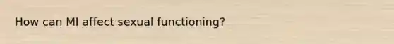 How can MI affect sexual functioning?