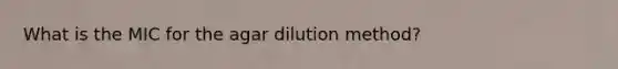 What is the MIC for the agar dilution method?