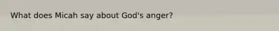 What does Micah say about God's anger?