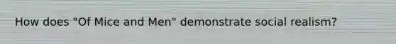 How does "Of Mice and Men" demonstrate social realism?