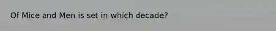 <a href='https://www.questionai.com/knowledge/k0nCZkVifi-of-mice-and-men' class='anchor-knowledge'>of mice and men</a> is set in which decade?