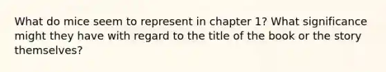 What do mice seem to represent in chapter 1? What significance might they have with regard to the title of the book or the story themselves?