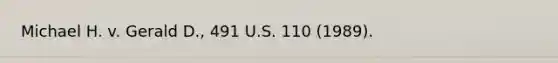 Michael H. v. Gerald D., 491 U.S. 110 (1989).