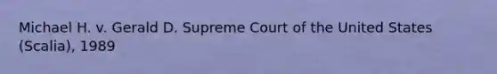 Michael H. v. Gerald D. Supreme Court of the United States (Scalia), 1989