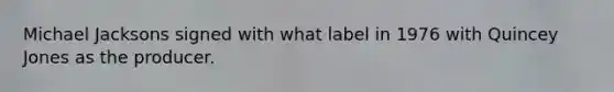 Michael Jacksons signed with what label in 1976 with Quincey Jones as the producer.