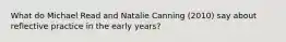 What do Michael Read and Natalie Canning (2010) say about reflective practice in the early years?