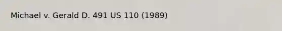 Michael v. Gerald D. 491 US 110 (1989)