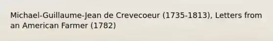 Michael-Guillaume-Jean de Crevecoeur (1735-1813), Letters from an American Farmer (1782)