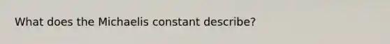 What does the Michaelis constant describe?