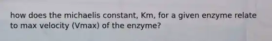 how does the michaelis constant, Km, for a given enzyme relate to max velocity (Vmax) of the enzyme?