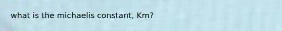 what is the michaelis constant, Km?