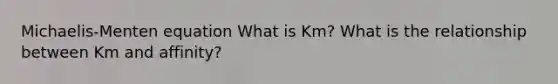 Michaelis-Menten equation What is Km? What is the relationship between Km and affinity?