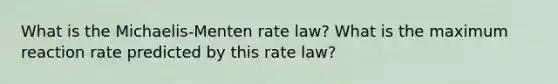 What is the Michaelis-Menten rate law? What is the maximum reaction rate predicted by this rate law?