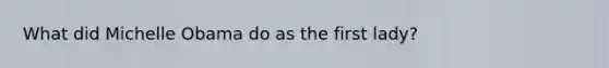 What did Michelle Obama do as the first lady?