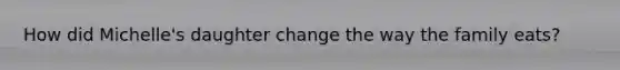 How did Michelle's daughter change the way the family eats?