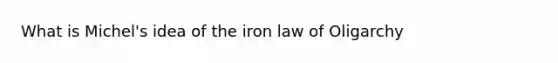 What is Michel's idea of the iron law of Oligarchy