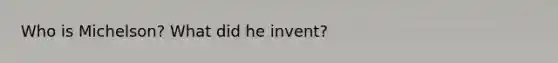 Who is Michelson? What did he invent?