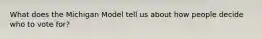 What does the Michigan Model tell us about how people decide who to vote for?
