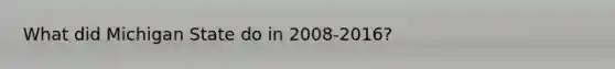 What did Michigan State do in 2008-2016?