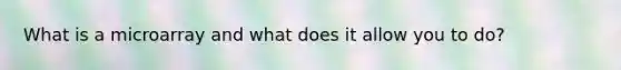 What is a microarray and what does it allow you to do?