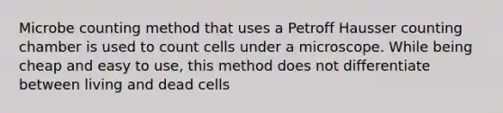 Microbe counting method that uses a Petroff Hausser counting chamber is used to count cells under a microscope. While being cheap and easy to use, this method does not differentiate between living and dead cells